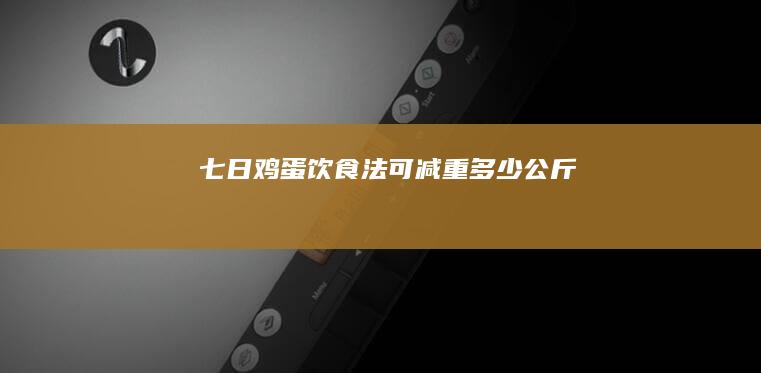 七日鸡蛋饮食法可减重多少公斤